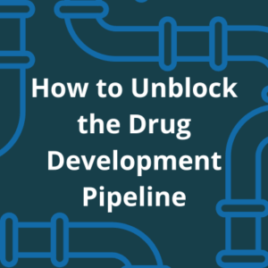 cover image for blog, stating blog title : How to Unblock the Drug Development Pipeline
